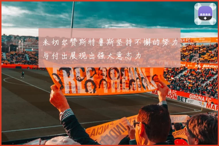 米切尔赞斯特鲁斯坚持不懈的努力与付出展现出强大意志力
